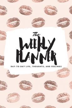 The Weekly Planner: Day-To-Day Life Thoughts and Feelings (6x9 Softcover Planner): 483 (6x9 Weekly Planner)