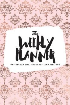 The Weekly Planner: Day-To-Day Life Thoughts and Feelings (6x9 Softcover Planner): 491 (6x9 Weekly Planner)