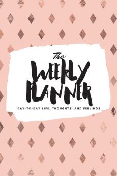 The Weekly Planner: Day-To-Day Life Thoughts and Feelings (6x9 Softcover Planner): 495 (6x9 Weekly Planner)