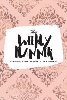 The Weekly Planner: Day-To-Day Life Thoughts and Feelings (6x9 Softcover Planner): 496 (6x9 Weekly Planner)