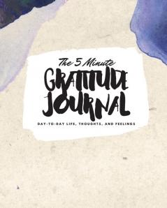 The 5 Minute Gratitude Journal: Day-To-Day Life Thoughts and Feelings (8x10 Softcover Journal): 357 (8x10 Gratitude Journal)