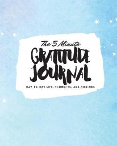 The 5 Minute Gratitude Journal: Day-To-Day Life Thoughts and Feelings (8x10 Softcover Journal): 374 (8x10 Gratitude Journal)