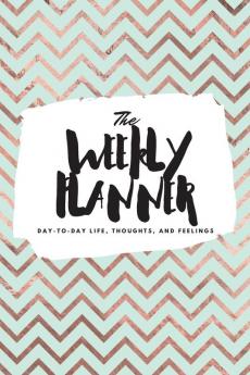 The Weekly Planner: Day-To-Day Life Thoughts and Feelings (6x9 Softcover Planner): 328 (6x9 Weekly Planner)