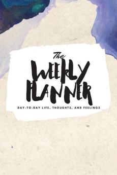 The Weekly Planner: Day-To-Day Life Thoughts and Feelings (6x9 Softcover Planner): 357 (6x9 Weekly Planner)