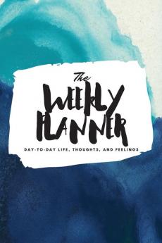 The Weekly Planner: Day-To-Day Life Thoughts and Feelings (6x9 Softcover Planner): 365 (6x9 Weekly Planner)