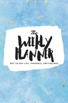 The Weekly Planner: Day-To-Day Life Thoughts and Feelings (6x9 Softcover Planner): 371 (6x9 Weekly Planner)