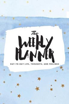 The Weekly Planner: Day-To-Day Life Thoughts and Feelings (6x9 Softcover Planner): 377 (6x9 Weekly Planner)