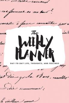 The Weekly Planner: Day-To-Day Life Thoughts and Feelings (6x9 Softcover Planner): 382 (6x9 Weekly Planner)