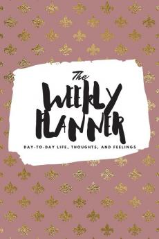 The Weekly Planner: Day-To-Day Life Thoughts and Feelings (6x9 Softcover Planner): 387 (6x9 Weekly Planner)