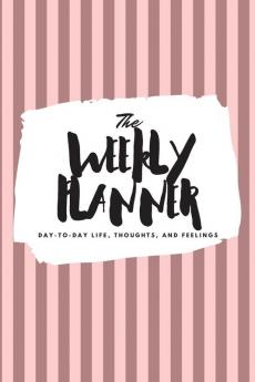 The Weekly Planner: Day-To-Day Life Thoughts and Feelings (6x9 Softcover Planner): 391 (6x9 Weekly Planner)