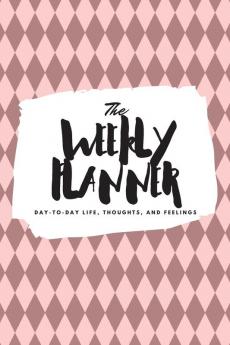 The Weekly Planner: Day-To-Day Life Thoughts and Feelings (6x9 Softcover Planner): 396 (6x9 Weekly Planner)