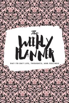 The Weekly Planner: Day-To-Day Life Thoughts and Feelings (6x9 Softcover Planner): 397 (6x9 Weekly Planner)