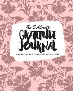 The 5 Minute Gratitude Journal: Day-To-Day Life Thoughts and Feelings (8x10 Softcover Journal): 398 (8x10 Gratitude Journal)