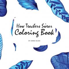 How Teachers Swear Coloring Book for Young Adults and Teens (8.5x8.5 Coloring Book / Activity Book)