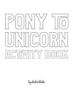 Pony to Unicorn Activity Book for Girls / Children - Create Your Own Doodle Cover (8x10 Softcover Personalized Coloring Book / Activity Book)