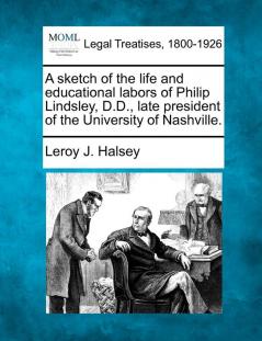 A Sketch of the Life and Educational Labors of Philip Lindsley D.D. Late President of the University of Nashville.