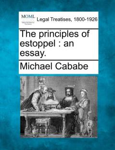 The principles of estoppel: an essay.