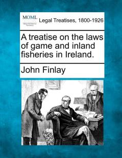 A Treatise on the Laws of Game and Inland Fisheries in Ireland.