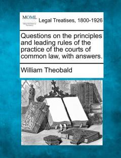 Questions on the principles and leading rules of the practice of the courts of common law with answers.