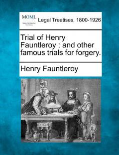 Trial of Henry Fauntleroy: And Other Famous Trials for Forgery.