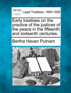 Early treatises on the practice of the justices of the peace in the fifteenth and sixteenth centuries.