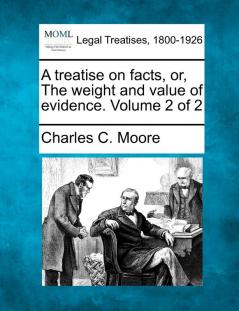 A treatise on facts or The weight and value of evidence. Volume 2 of 2