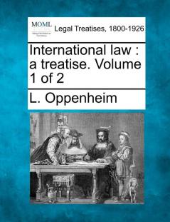 International Law: A Treatise. Volume 1 of 2