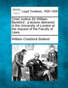 Chief Justice Sir William Bereford: A Lecture Delivered in the University of London at the Request of the Faculty of Laws.