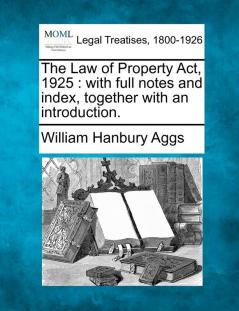 The Law of Property ACT 1925: With Full Notes and Index Together with an Introduction.