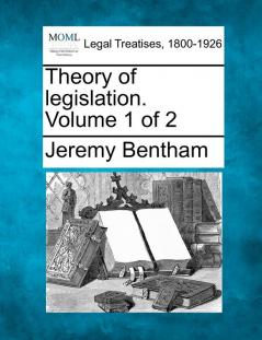 Theory of legislation. Volume 1 of 2