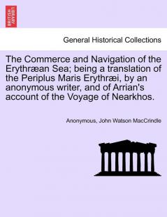 The Commerce and Navigation of the Erythraean Sea; being a translation of the Periplus Maris Erythraei by an anonymous writer and of Arrian's account of the Voyage of Nearkhos.