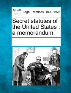 Secret statutes of the United States: a memorandum.