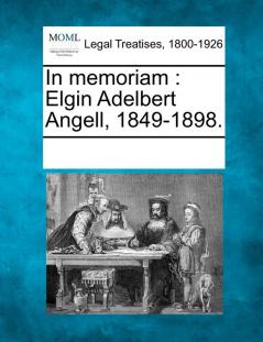 In Memoriam: Elgin Adelbert Angell 1849-1898.