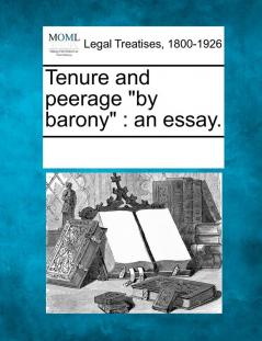 Tenure and Peerage by Barony: An Essay.