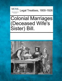 Colonial Marriages (Deceased Wife's Sister) Bill.