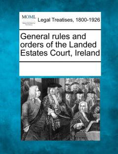 General Rules and Orders of the Landed Estates Court Ireland