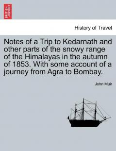 Notes of a Trip to Kedarnath and other parts of the snowy range of the Himalayas in the autumn of 1853. With some account of a journey from Agra to Bombay.