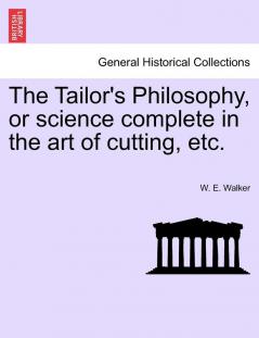 The Tailor's Philosophy or Science Complete in the Art of Cutting Etc.