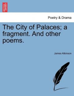 The City of Palaces; a fragment. And other poems.