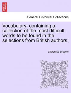 Vocabulary; containing a collection of the most difficult words to be found in the selections from British authors.