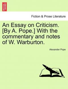 An Essay on Criticism. [By A. Pope.] With the commentary and notes of W. Warburton. (Fiction & Prose Literature)