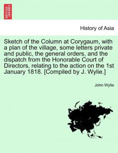 Sketch of the Column at Corygaum with a plan of the village some letters private and public the general orders and the dispatch from the Honorable Court of Directors relating to the action on the 1st January 1818. [Compiled by J. Wylie.]