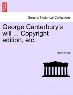 George Canterbury's Will ... Copyright Edition Etc.