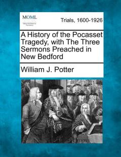 A History of the Pocasset Tragedy with the Three Sermons Preached in New Bedford