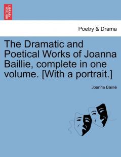 The Dramatic and Poetical Works of Joanna Baillie complete in one volume. [With a portrait.]