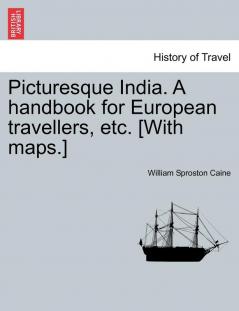 Picturesque India. A handbook for European travellers etc. [With maps.]