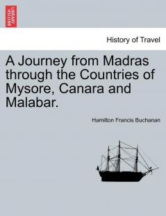 A Journey from Madras through the Countries of Mysore Canara and Malabar. Vol. I.