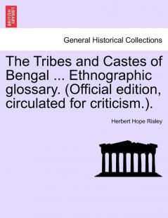 The Tribes and Castes of Bengal ... Ethnographic Glossary. (Official Edition Circulated for Criticism.). Vol. I