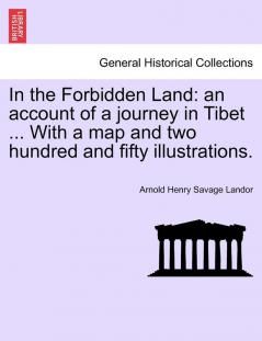 In the Forbidden Land: an account of a journey in Tibet ... With a map and two hundred and fifty illustrations.