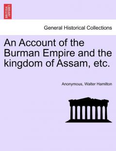 An Account of the Burman Empire and the kingdom of Assam etc.
